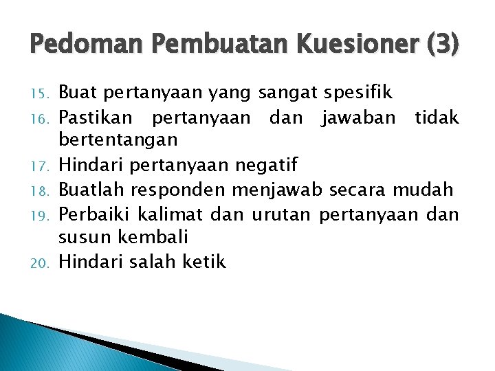 Pedoman Pembuatan Kuesioner (3) 15. 16. 17. 18. 19. 20. Buat pertanyaan yang sangat