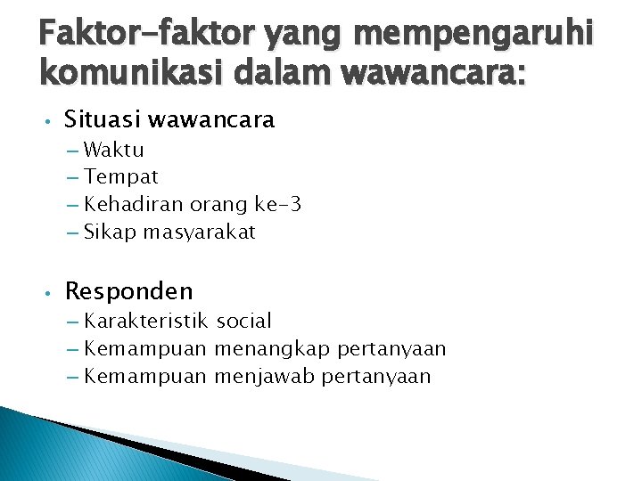 Faktor-faktor yang mempengaruhi komunikasi dalam wawancara: • Situasi wawancara – Waktu – Tempat –