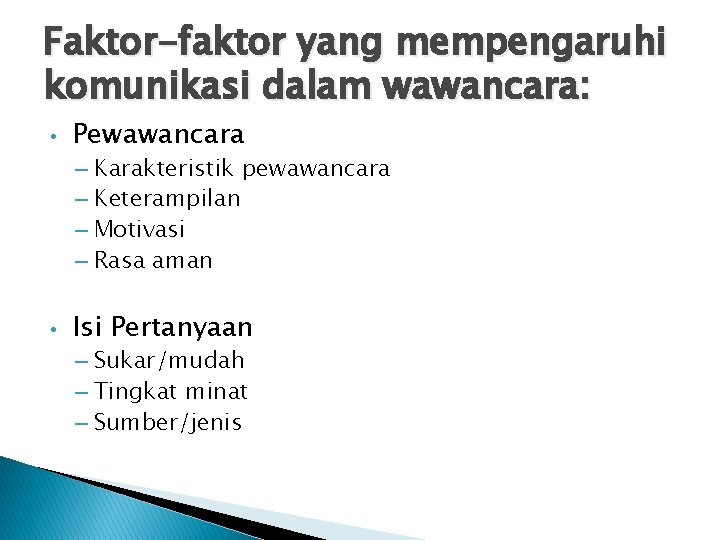 Faktor-faktor yang mempengaruhi komunikasi dalam wawancara: • Pewawancara – Karakteristik pewawancara – Keterampilan –