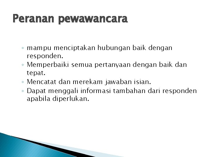 Peranan pewawancara ◦ mampu menciptakan hubungan baik dengan responden. ◦ Memperbaiki semua pertanyaan dengan