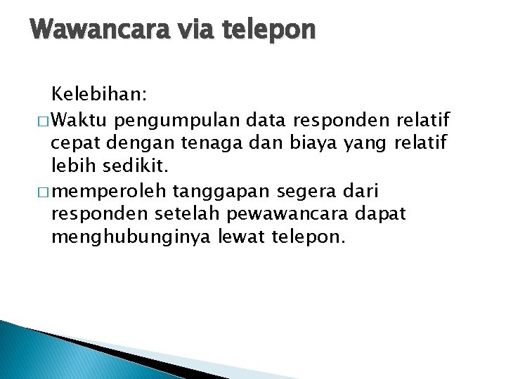 Wawancara via telepon Kelebihan: � Waktu pengumpulan data responden relatif cepat dengan tenaga dan