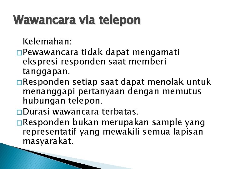 Wawancara via telepon Kelemahan: � Pewawancara tidak dapat mengamati ekspresi responden saat memberi tanggapan.