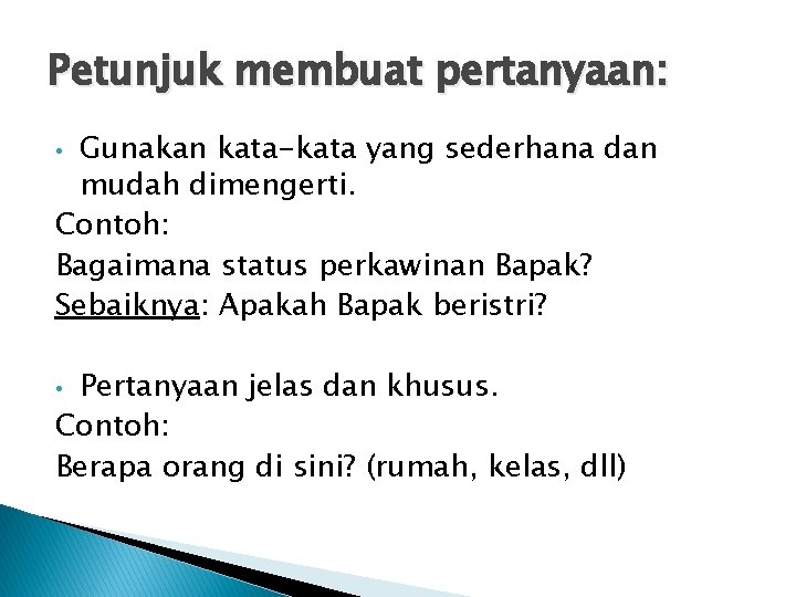 Petunjuk membuat pertanyaan: Gunakan kata-kata yang sederhana dan mudah dimengerti. Contoh: Bagaimana status perkawinan