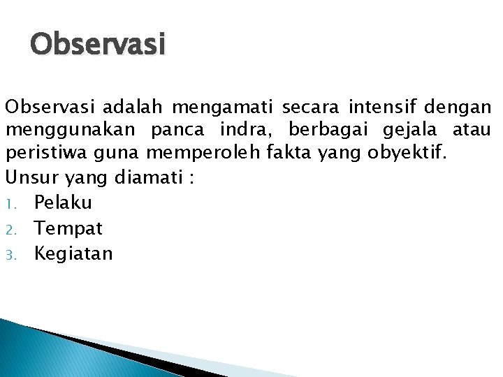 Observasi adalah mengamati secara intensif dengan menggunakan panca indra, berbagai gejala atau peristiwa guna