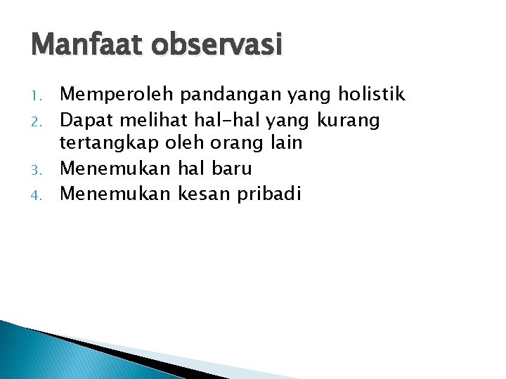 Manfaat observasi 1. 2. 3. 4. Memperoleh pandangan yang holistik Dapat melihat hal-hal yang