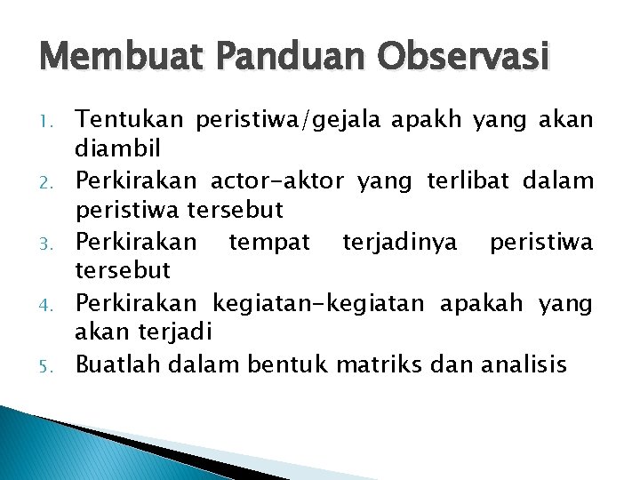 Membuat Panduan Observasi 1. 2. 3. 4. 5. Tentukan peristiwa/gejala apakh yang akan diambil