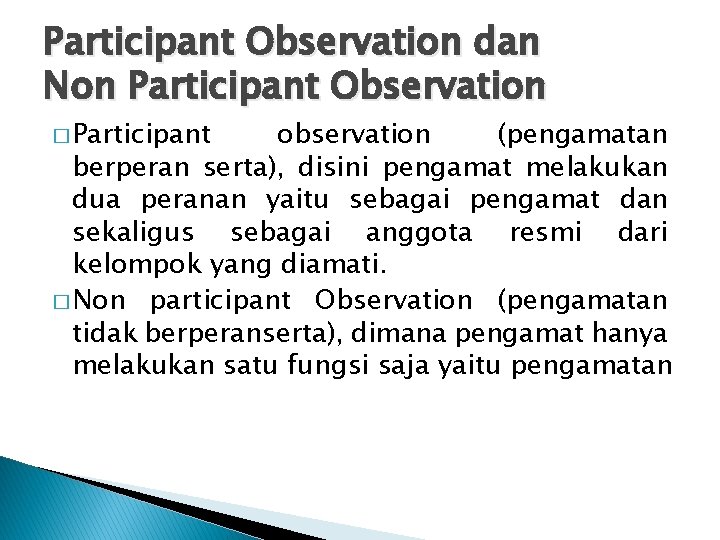 Participant Observation dan Non Participant Observation � Participant observation (pengamatan berperan serta), disini pengamat