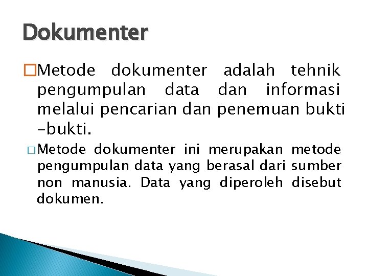 Dokumenter �Metode dokumenter adalah tehnik pengumpulan data dan informasi melalui pencarian dan penemuan bukti