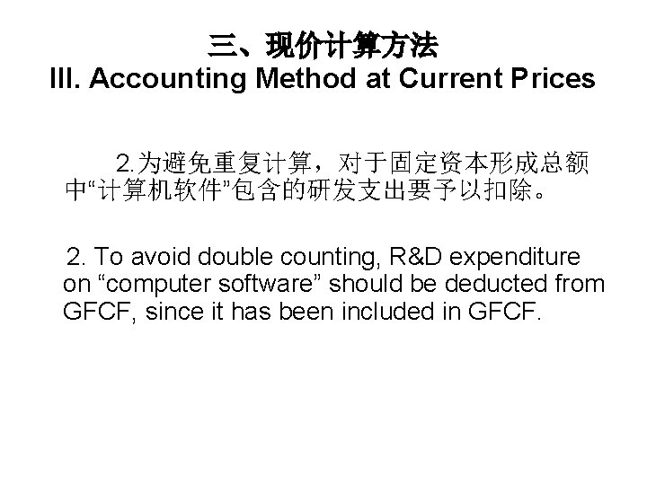 三、现价计算方法 III. Accounting Method at Current Prices 2. 为避免重复计算，对于固定资本形成总额 中“计算机软件”包含的研发支出要予以扣除。 2. To avoid double