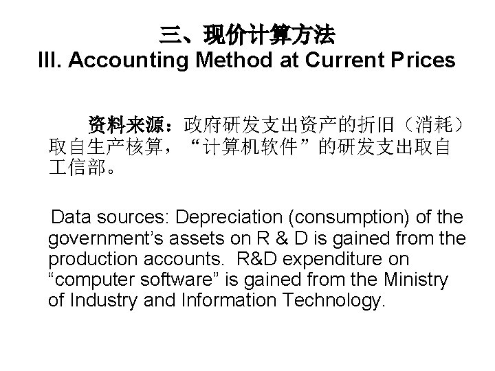 三、现价计算方法 III. Accounting Method at Current Prices 资料来源：政府研发支出资产的折旧（消耗） 取自生产核算，“计算机软件”的研发支出取自 信部。 Data sources: Depreciation (consumption)
