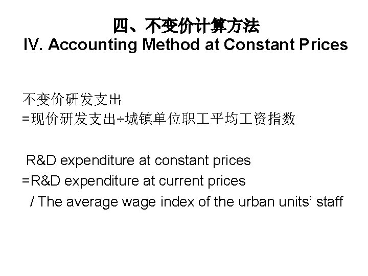 四、不变价计算方法 IV. Accounting Method at Constant Prices 不变价研发支出 =现价研发支出÷城镇单位职 平均 资指数 R&D expenditure at
