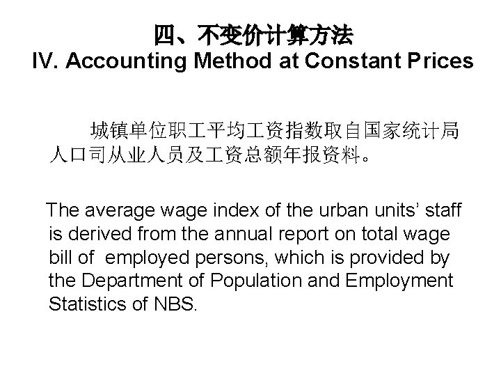 四、不变价计算方法 IV. Accounting Method at Constant Prices 城镇单位职 平均 资指数取自国家统计局 人口司从业人员及 资总额年报资料。 The average