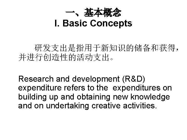 一、基本概念 I. Basic Concepts 研发支出是指用于新知识的储备和获得， 并进行创造性的活动支出。 Research and development (R&D) expenditure refers to the