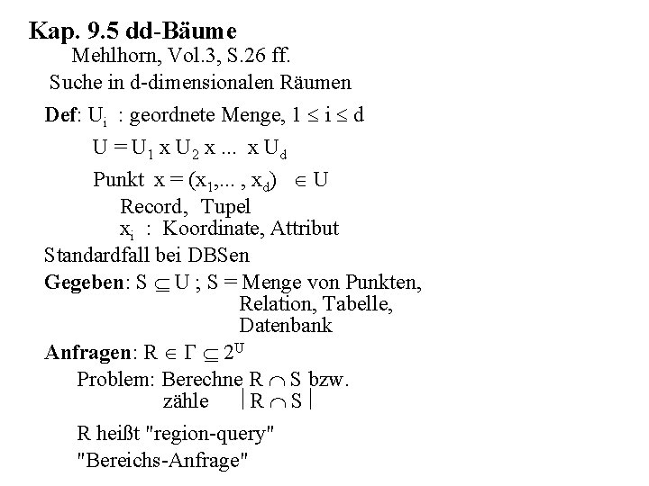 Kap. 9. 5 dd-Bäume Mehlhorn, Vol. 3, S. 26 ff. Suche in d-dimensionalen Räumen