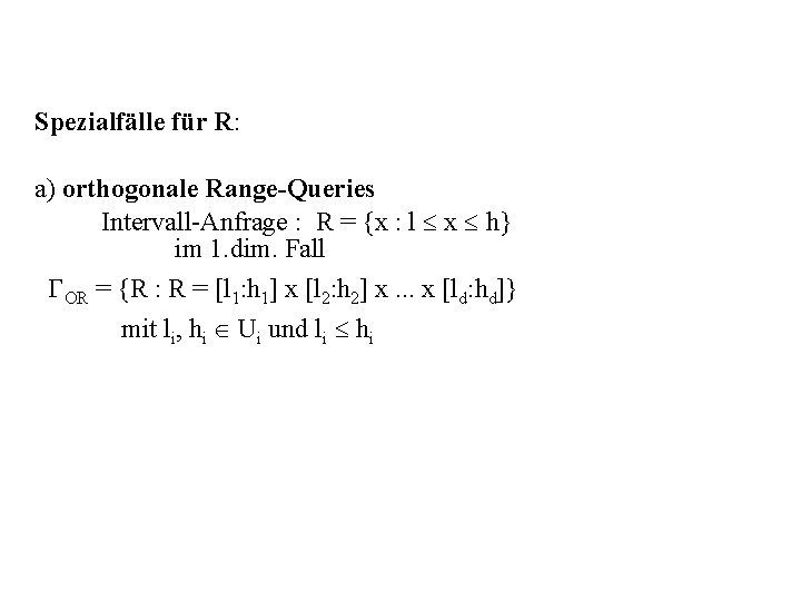 Spezialfälle für R: a) orthogonale Range-Queries Intervall-Anfrage : R = {x : l x