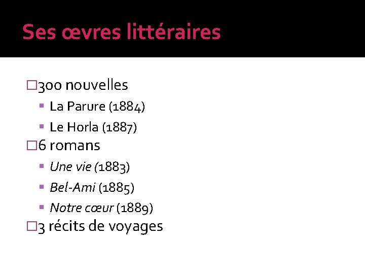 Ses œvres littéraires � 300 nouvelles La Parure (1884) Le Horla (1887) � 6