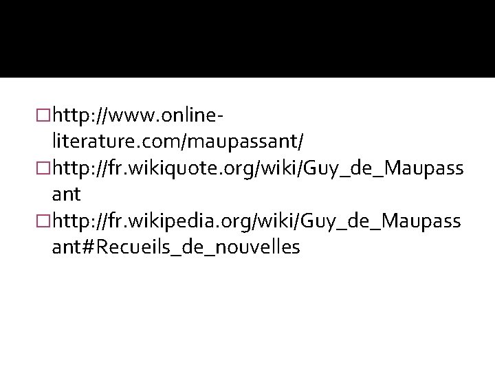 �http: //www. online- literature. com/maupassant/ �http: //fr. wikiquote. org/wiki/Guy_de_Maupass ant �http: //fr. wikipedia. org/wiki/Guy_de_Maupass