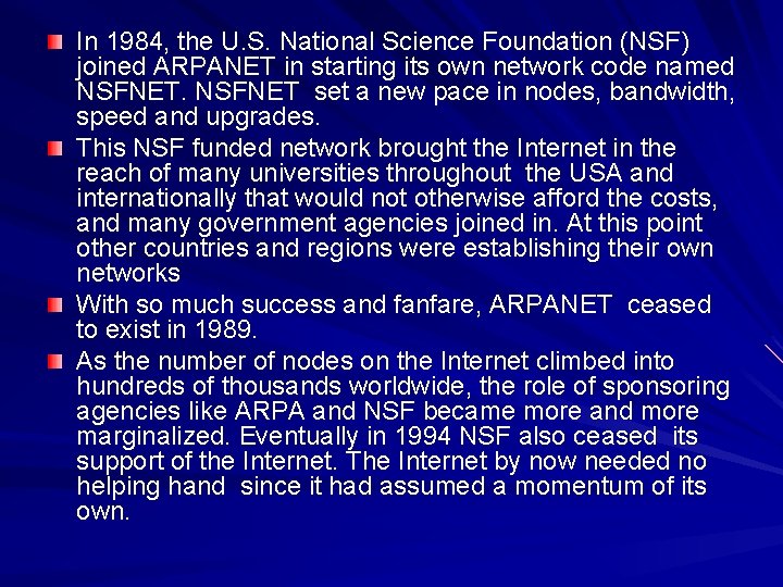 In 1984, the U. S. National Science Foundation (NSF) joined ARPANET in starting its In 1984, the U. S. National Science Foundation (NSF) joined ARPANET in starting its