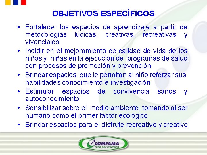 OBJETIVOS ESPECÍFICOS • Fortalecer los espacios de aprendizaje a partir de metodologías lúdicas, creativas,