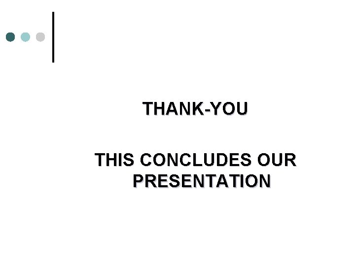 THANK-YOU THIS CONCLUDES OUR PRESENTATION THANK-YOU THIS CONCLUDES OUR PRESENTATION