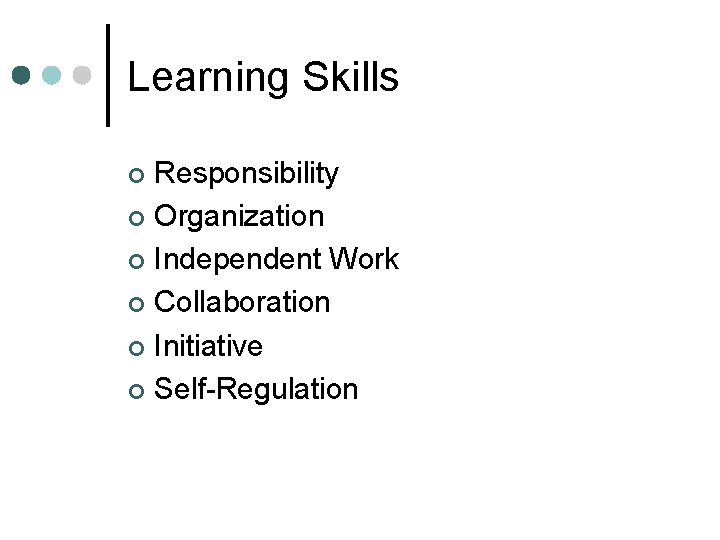 Learning Skills Responsibility ¢ Organization ¢ Independent Work ¢ Collaboration ¢ Initiative ¢ Self-Regulation Learning Skills Responsibility ¢ Organization ¢ Independent Work ¢ Collaboration ¢ Initiative ¢ Self-Regulation