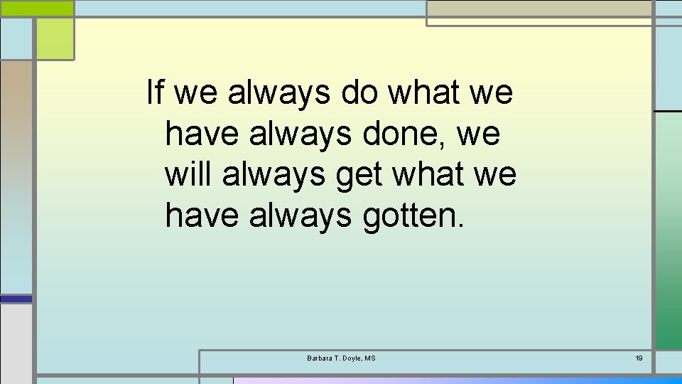 If we always do what we have always done, we will always get what