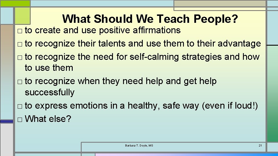 What Should We Teach People? □ to create and use positive affirmations □ to