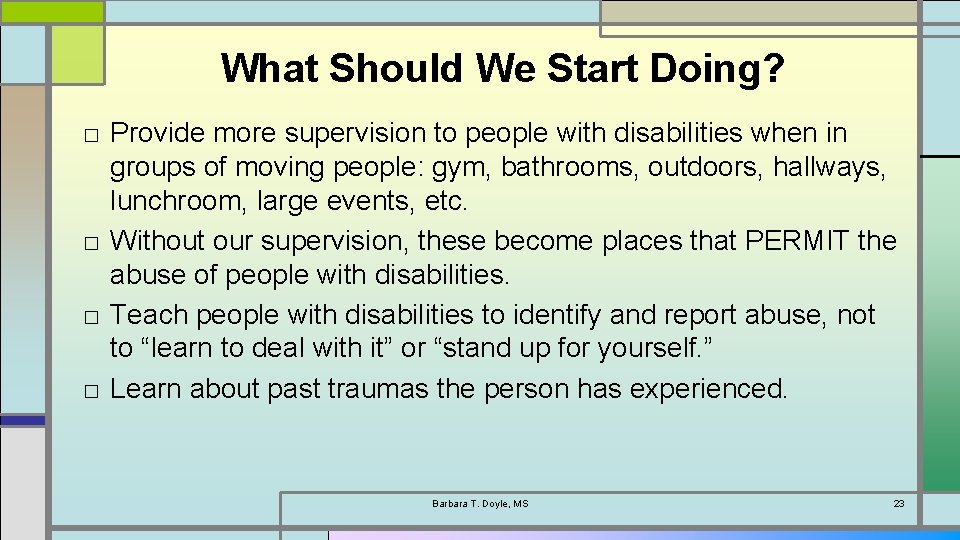 What Should We Start Doing? □ Provide more supervision to people with disabilities when