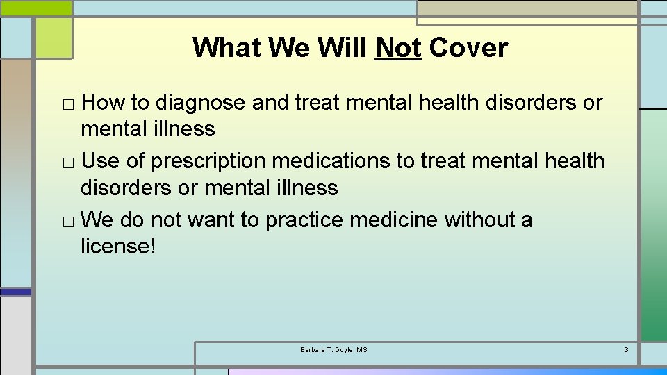 What We Will Not Cover □ How to diagnose and treat mental health disorders