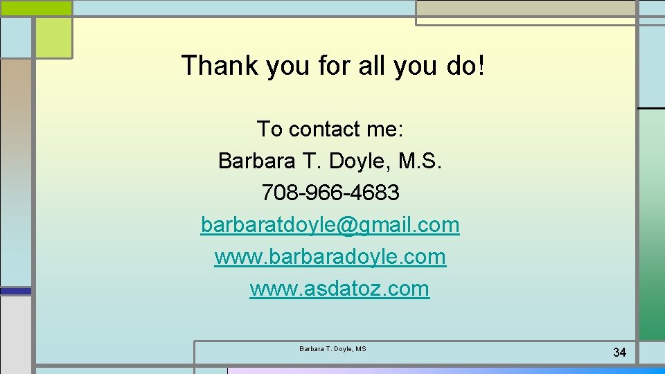 Thank you for all you do! To contact me: Barbara T. Doyle, M. S.