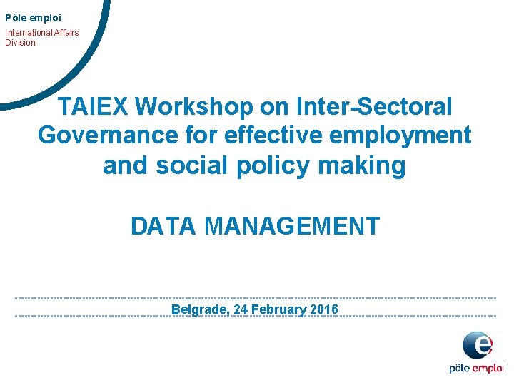 Pôle emploi International Affairs Division TAIEX Workshop on Inter-Sectoral Governance for effective employment and