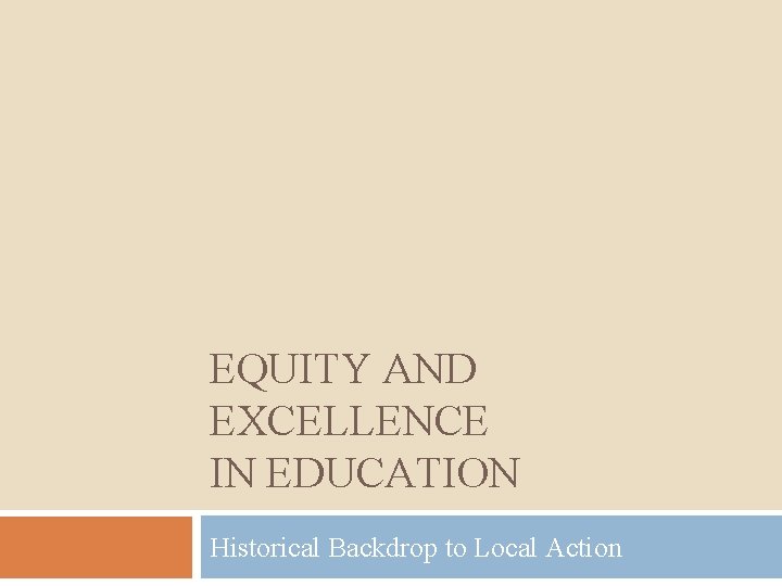 EQUITY AND EXCELLENCE IN EDUCATION Historical Backdrop to Local Action 