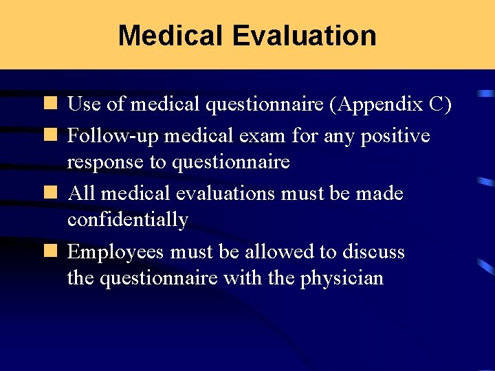 Medical Evaluation n Use of medical questionnaire (Appendix C) n Follow-up medical exam for