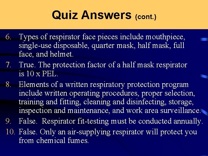 Quiz Answers (cont. ) 6. Types of respirator face pieces include mouthpiece, single-use disposable,