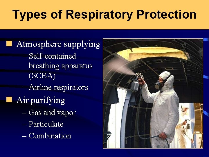 Types of Respiratory Protection n Atmosphere supplying – Self-contained breathing apparatus (SCBA) – Airline