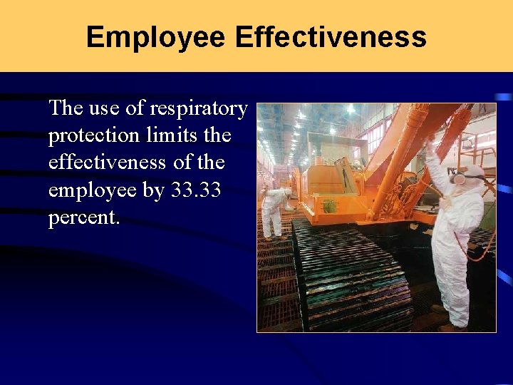 Employee Effectiveness The use of respiratory protection limits the effectiveness of the employee by