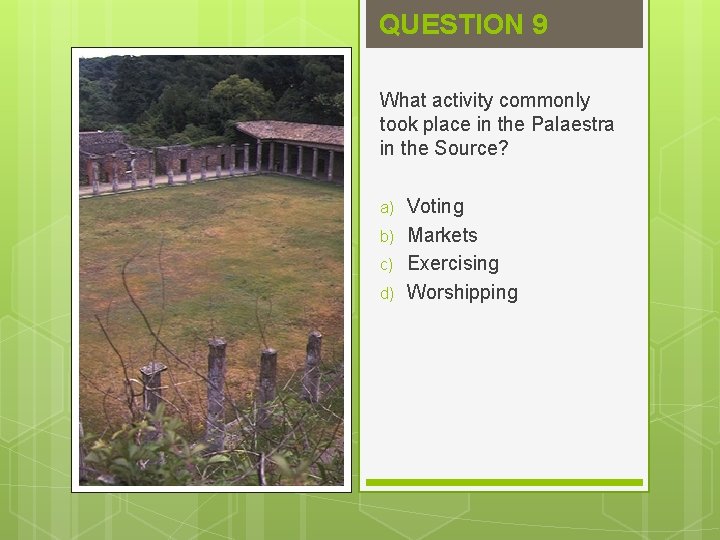 QUESTION 9 What activity commonly took place in the Palaestra in the Source? a)