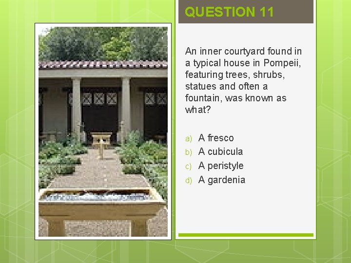 QUESTION 11 An inner courtyard found in a typical house in Pompeii, featuring trees,