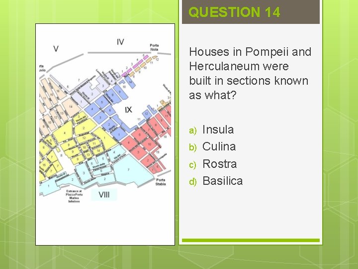 QUESTION 14 Houses in Pompeii and Herculaneum were built in sections known as what?