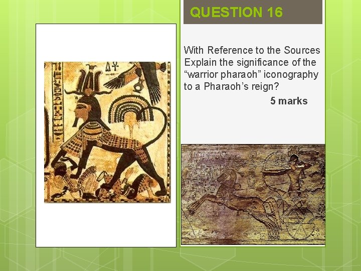 QUESTION 16 With Reference to the Sources Explain the significance of the “warrior pharaoh”
