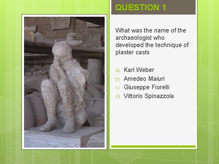 QUESTION 1 What was the name of the archaeologist who developed the technique of