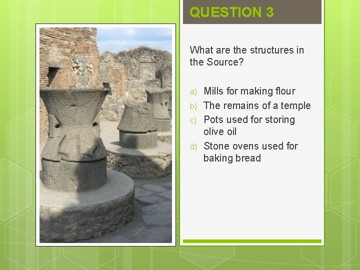 QUESTION 3 What are the structures in the Source? a) b) c) d) Mills