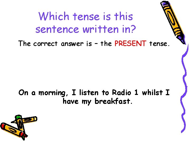 Which tense is this sentence written in? The correct answer is – the PRESENT