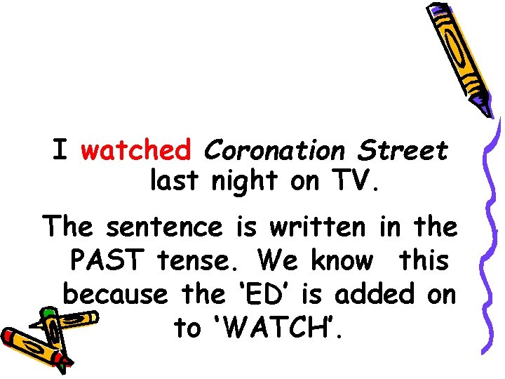 I watched Coronation Street last night on TV. The sentence is written in the