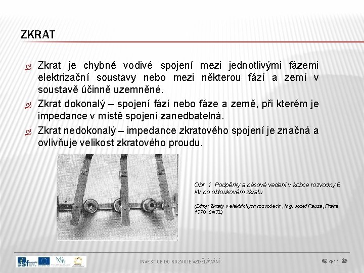 ZKRAT Zkrat je chybné vodivé spojení mezi jednotlivými fázemi elektrizační soustavy nebo mezi některou