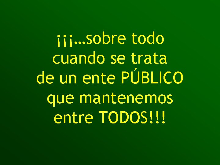 ¡¡¡…sobre todo cuando se trata de un ente PÚBLICO que mantenemos entre TODOS!!! 