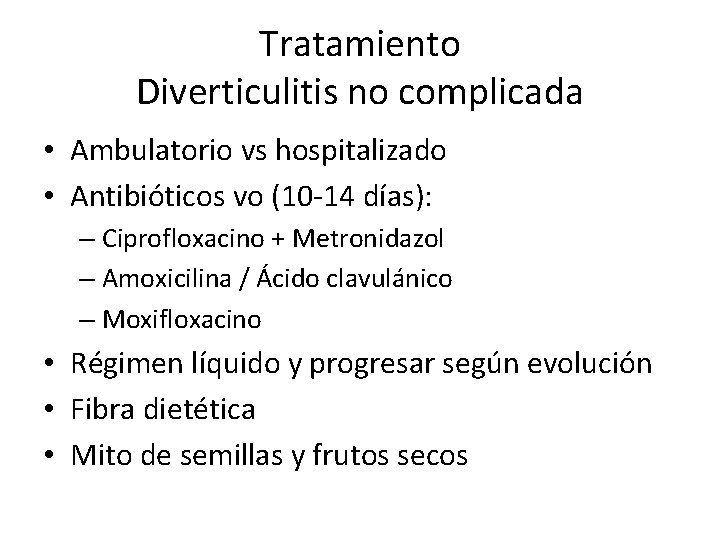 Tratamiento Diverticulitis no complicada • Ambulatorio vs hospitalizado • Antibióticos vo (10 -14 días):