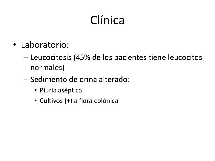 Clínica • Laboratorio: – Leucocitosis (45% de los pacientes tiene leucocitos normales) – Sedimento