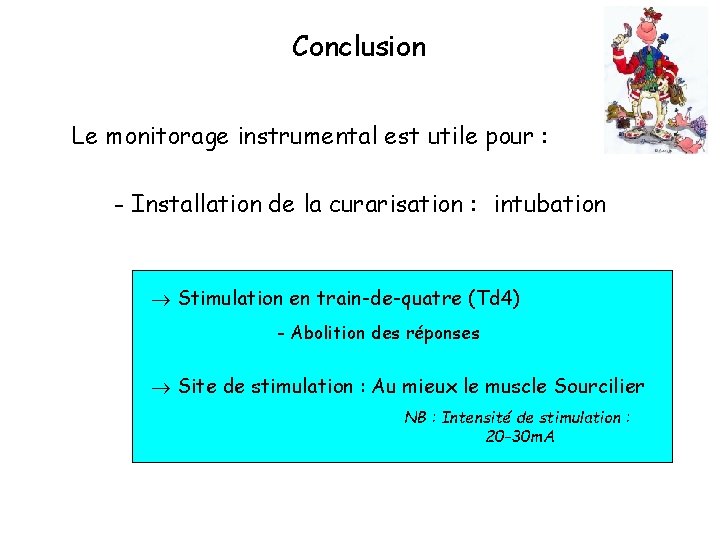 Conclusion Le monitorage instrumental est utile pour : - Installation de la curarisation :