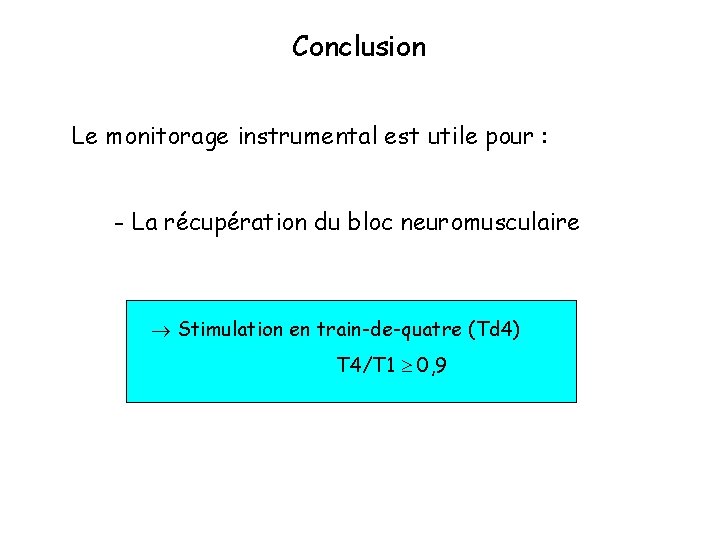 Conclusion Le monitorage instrumental est utile pour : - La récupération du bloc neuromusculaire